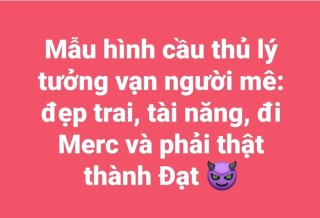 Mẫu cầu thủ lý tưởng vạn người mê: Đẹp trai, tài năng, đi Mẹc và phải thật thành đạt - Kho Ảnh Chế