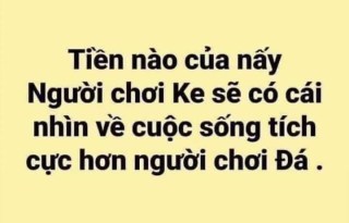 Người chơi ke sẽ có cái nhìn tích cực hơn người chơi đá - Kho Ảnh Chế